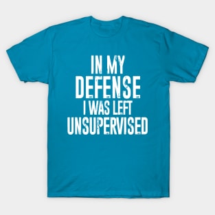 In my defense, I was left unsupervised T-Shirt